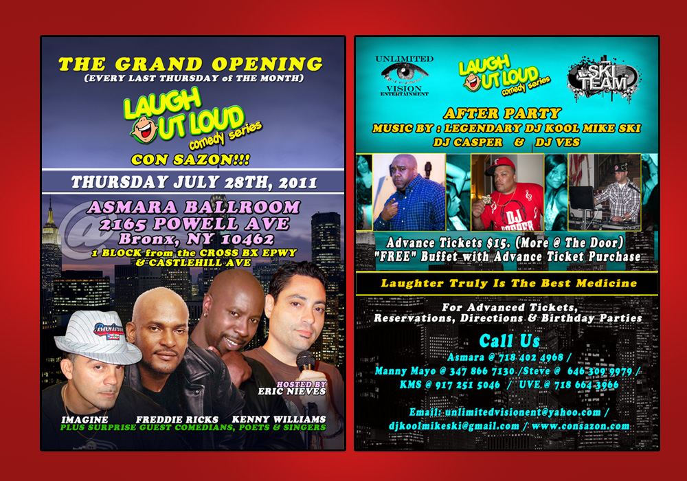 LADIES & GENTLEMAN THURSDAYS AFTERWORK IN THE BX JUST GOT BETTER.... JOIN US FOR THE GRAND OPENING of LAST THURSDAYS ( EVERY LAST THURSDAY of THE MONTH ) * LAUGH OUT LOUD COMEDY SERIES * CON SAZON!!! THURSDAY JULY 28TH, 2011 @ ASMARA BALLROOM 2165 POWELL AVE ( corner off CASTLEHILL AVE ) BRONX ,NY 10462 ( 1 BLOCK from the CROSS BX EPWY ) across from Sunoco gas station IMAGINE , FREDDIE RICKS KENNY WILLIAMS & ERIC NIEVES plus surprise guest comics , poets & singers AFTER PARTY AFTER THE SHOW MUSIC BY : LEGENDARY DJ KOOL MIKE SKI DJ CASPER & DJ VES Advance Tickets $15. ( More @ The Door )