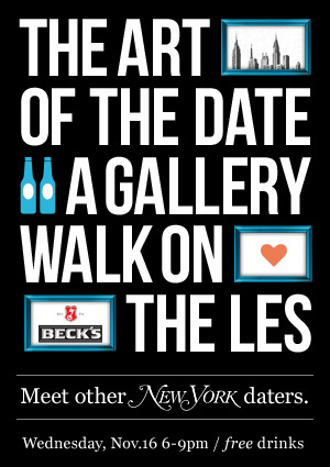 The Art of the Date: A Gallery Walk on the Lower East Side   Join us for a night of art, inspired conversation, good company and FREE drinks! Fly solo and meet other New York daters.