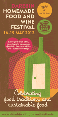 Darebin Homemade Food and Wine Festival 16-19 May 2012 Enter your own wine, beer, tomato passata or ajvar into the competition by Thursday 10 May 2012