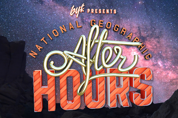 BYT Presents: Nat Geo After Hours