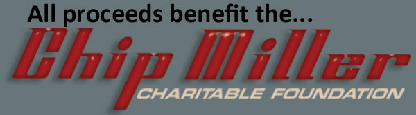 All Proceeds benefit the Chip Miller Charitable Foundation