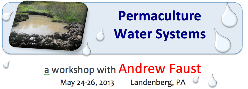 Permaculture Water Systems: A Workshop with Andrew Faust, May 24-26, Landenberg, PA