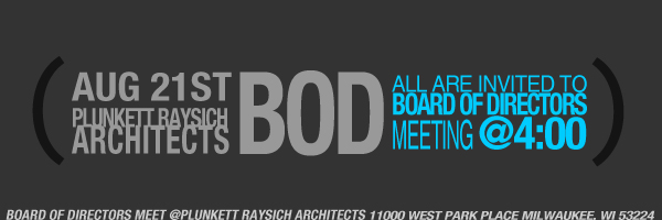 BOD August 21st 4:00pm at Plunkett Raysich Architects BOD August 21st 4:00pm at Plunkett Raysich Architects