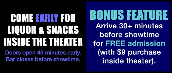 Come early for liquor & snacks inside the theater Come early for liquor & snacks inside the theater