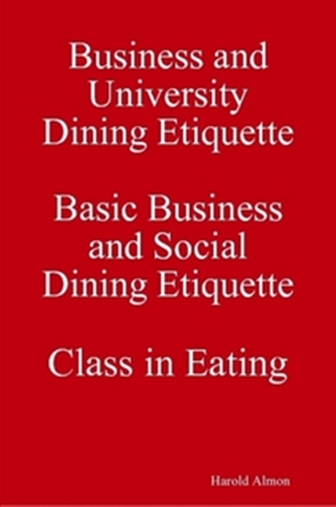 Basic Dining Etiquette for the Business Professional and Business Student Basic Dining Etiquette for the Business Professional and Business Student