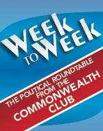 Week to Week Political Roundtable at The Commonwealth Club of California Week to Week Political Roundtable at The Commonwealth Club of California