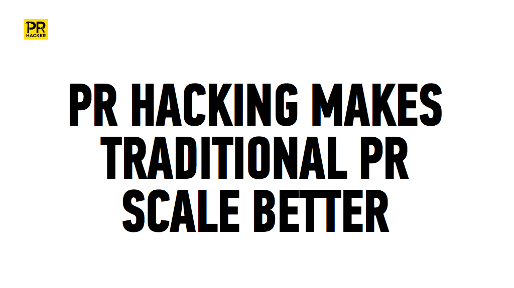 PR Hacking Makes Traditional PR Scale Better PR Hacking Makes Traditional PR Scale Better
